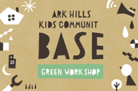 ARK HILLS KIDS COMMUNITY BASE GREEN WORKSHOP　1月-3月